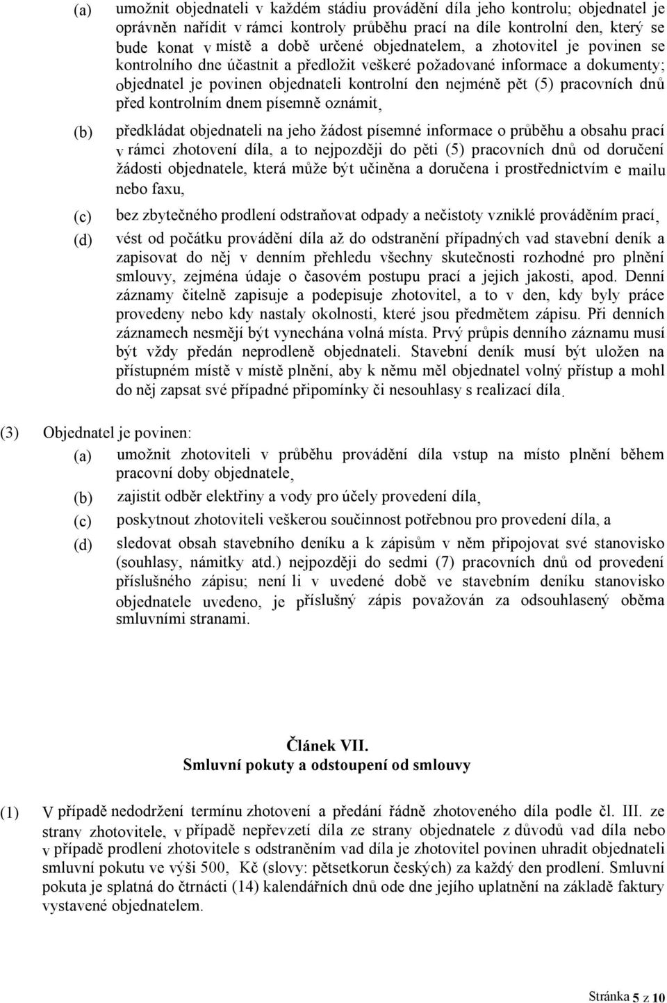 pracovních dnů před kontrolním dnem písemně oznámit, předkládat objednateli na jeho žádost písemné informace o průběhu a obsahu prací v rámci zhotovení díla, a to nejpozději do pěti (5) pracovních