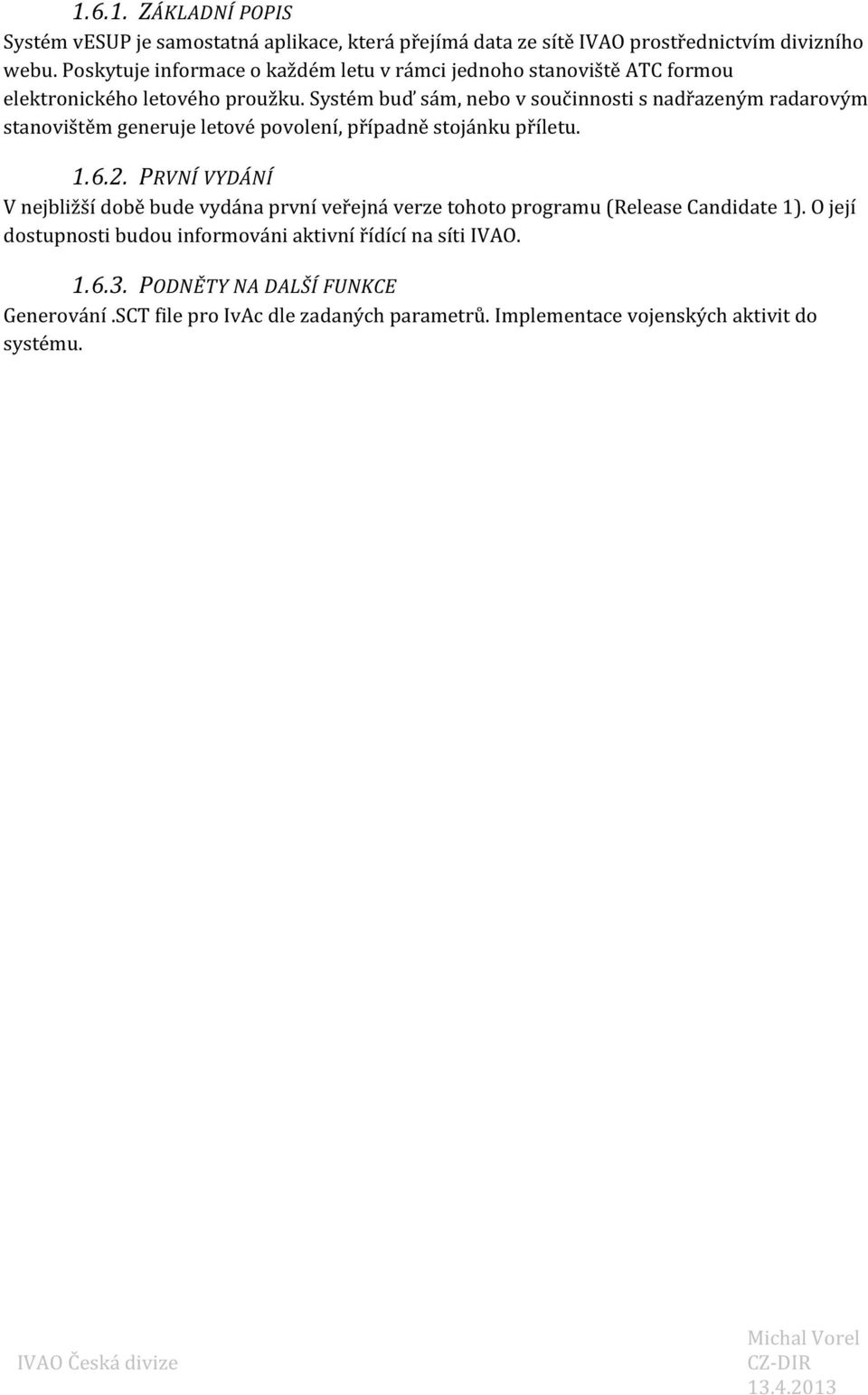 Systém buď sám, nebo v součinnosti s nadřazeným radarovým stanovištěm generuje letové povolení, případně stojánku příletu. 1.6.2.