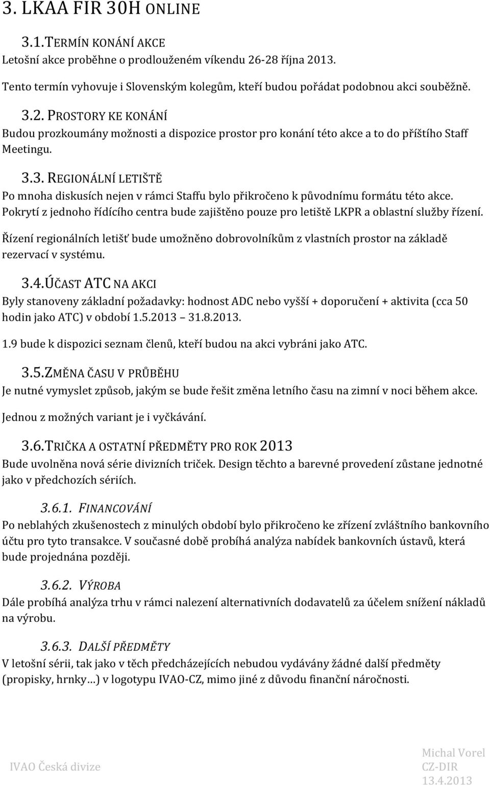 3.3. REGIONÁLNÍ LETIŠTĚ Po mnoha diskusích nejen v rámci Staffu bylo přikročeno k původnímu formátu této akce.