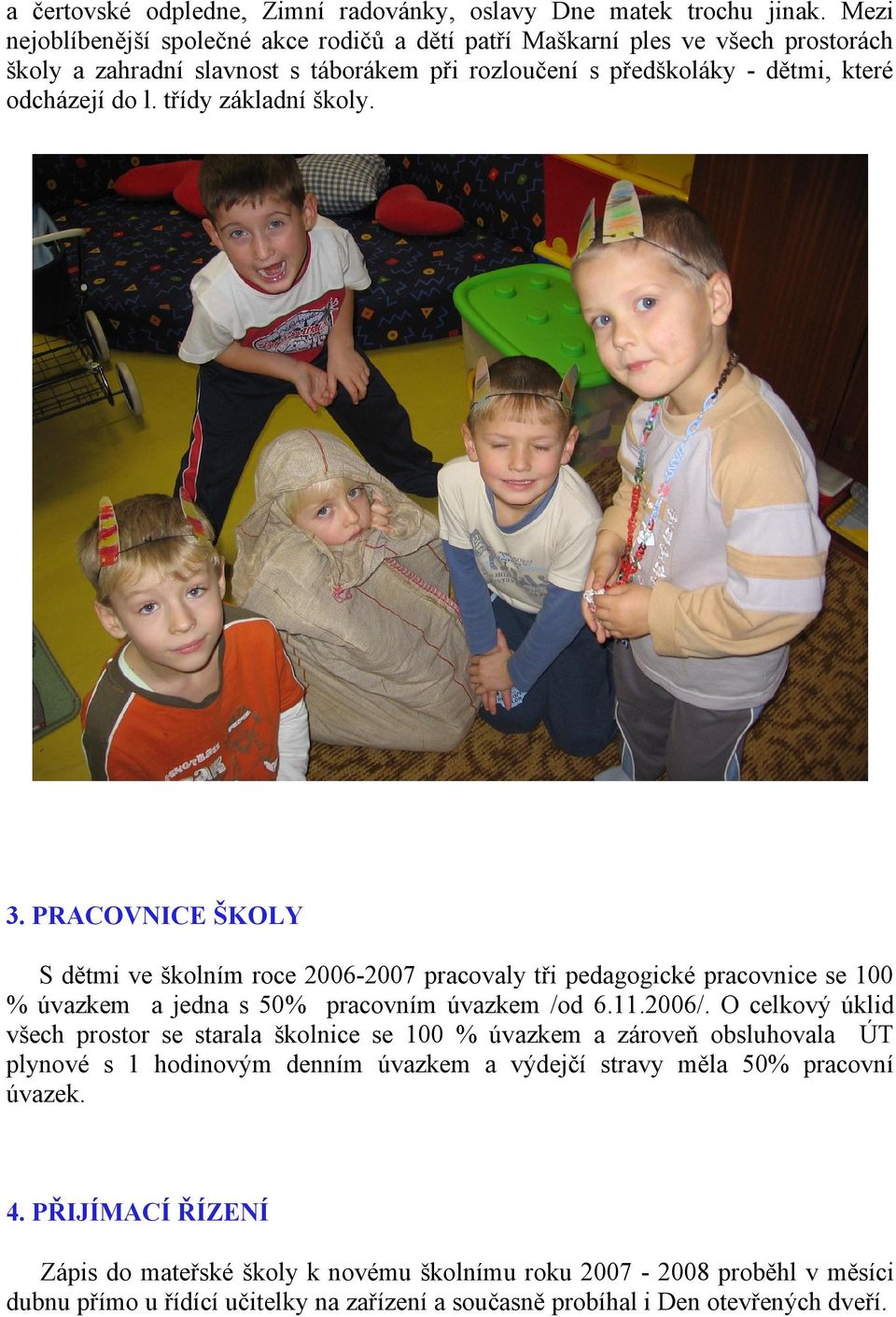 třídy základní školy. 3. PRACOVNICE ŠKOLY S dětmi ve školním roce 2006-2007 pracovaly tři pedagogické pracovnice se 100 % úvazkem a jedna s 50% pracovním úvazkem /od 6.11.2006/.