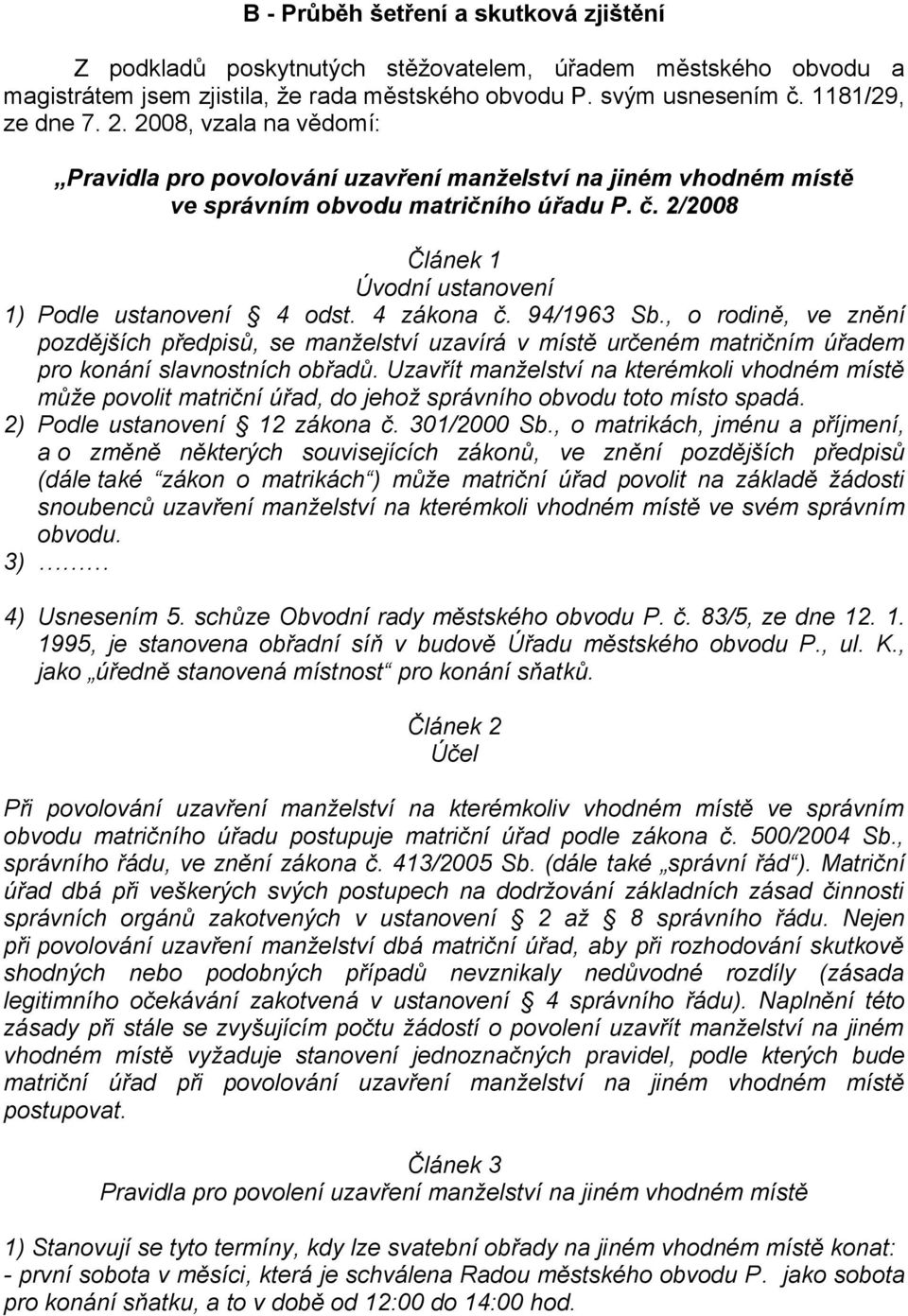 4 zákona č. 94/1963 Sb., o rodině, ve znění pozdějších předpisů, se manželství uzavírá v místě určeném matričním úřadem pro konání slavnostních obřadů.