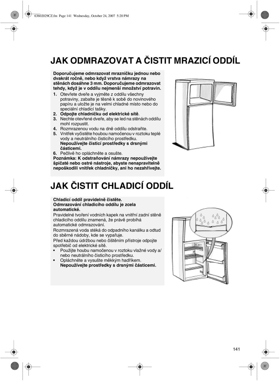 Doporučujeme odmrazovat tehdy, když je v oddílu nejmenší množství potravin. 1.