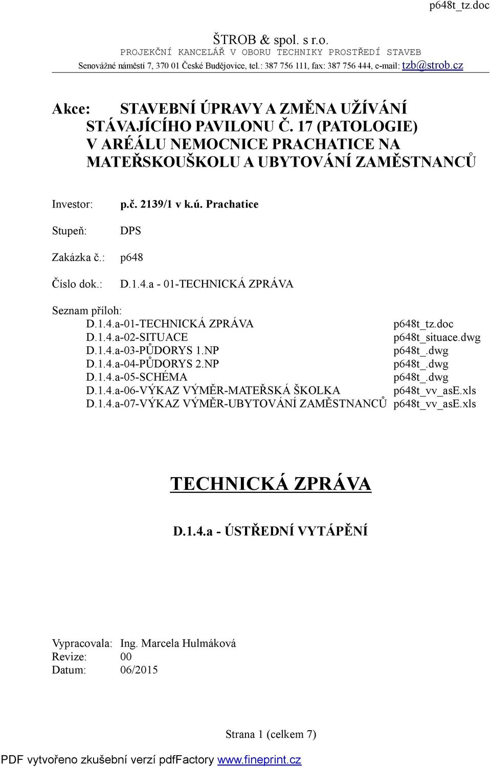 ú. Prachatice DPS p648 D.1.4.a - 01-TECHNICKÁ ZPRÁVA Seznam příloh: D.1.4.a-01-TECHNICKÁ ZPRÁVA p648t_tz.doc D.1.4.a-02-SITUACE p648t_situace.dwg D.1.4.a-03-PŮDORYS 1.NP p648t_.dwg D.1.4.a-04-PŮDORYS 2.