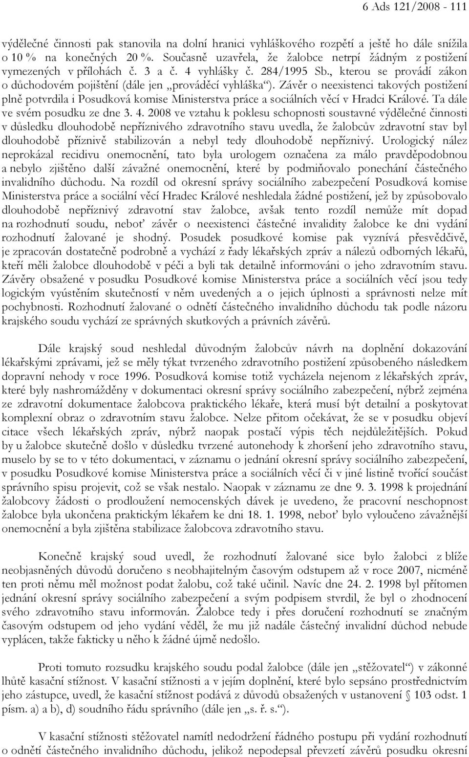 Závěr o neexistenci takových postižení plně potvrdila i Posudková komise Ministerstva práce a sociálních věcí v Hradci Králové. Ta dále ve svém posudku ze dne 3. 4.