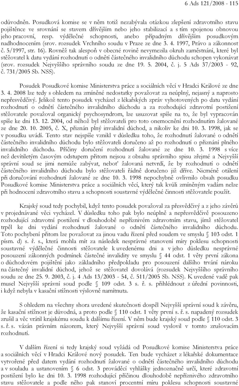 výdělečné schopnosti, anebo případným dřívějším posudkovým nadhodnocením (srov. rozsudek Vrchního soudu v Praze ze dne 3. 4. 1997, Právo a zákonnost č. 5/1997, str. 16).