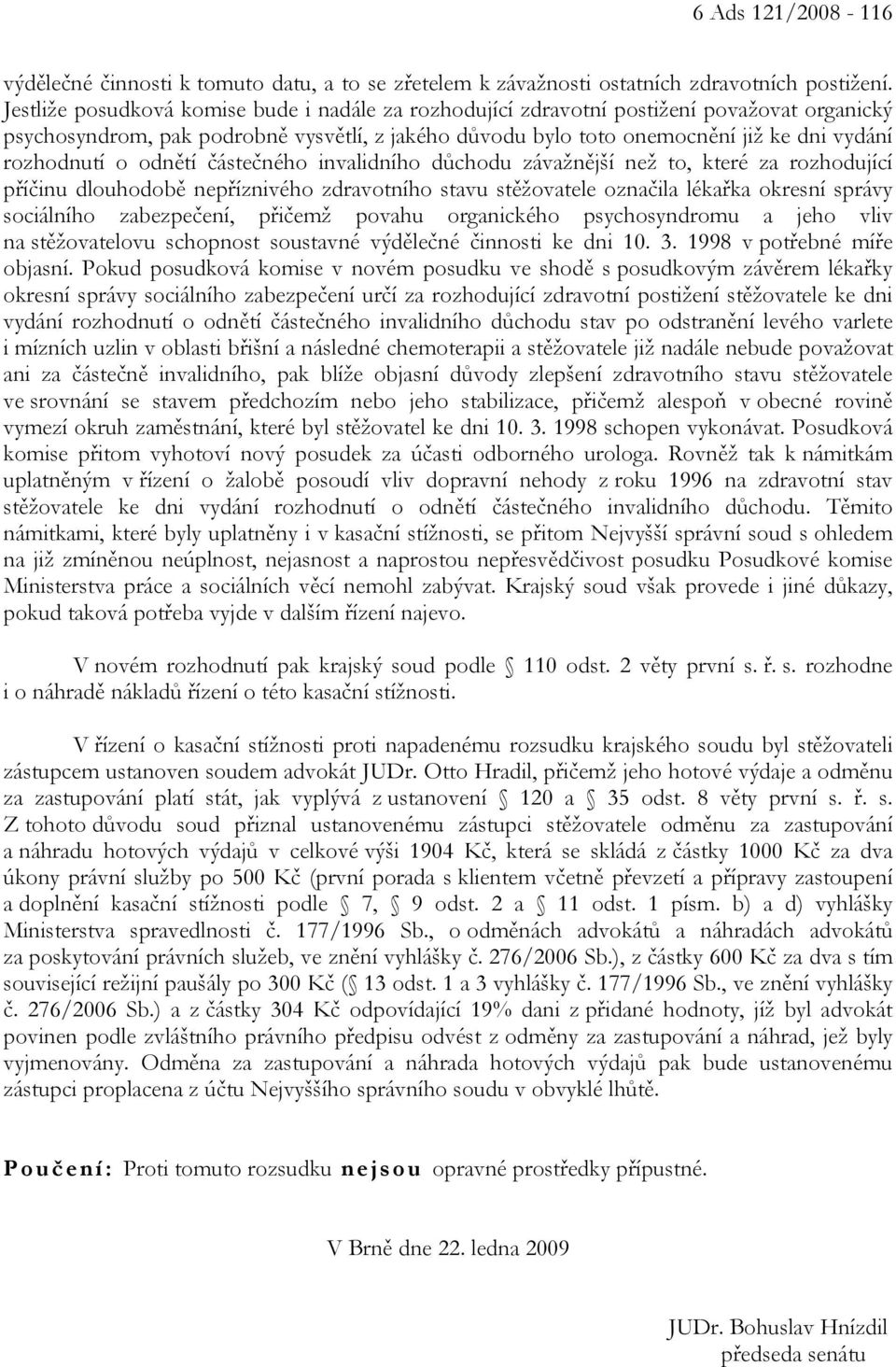 o odnětí částečného invalidního důchodu závažnější než to, které za rozhodující příčinu dlouhodobě nepříznivého zdravotního stavu stěžovatele označila lékařka okresní správy sociálního zabezpečení,