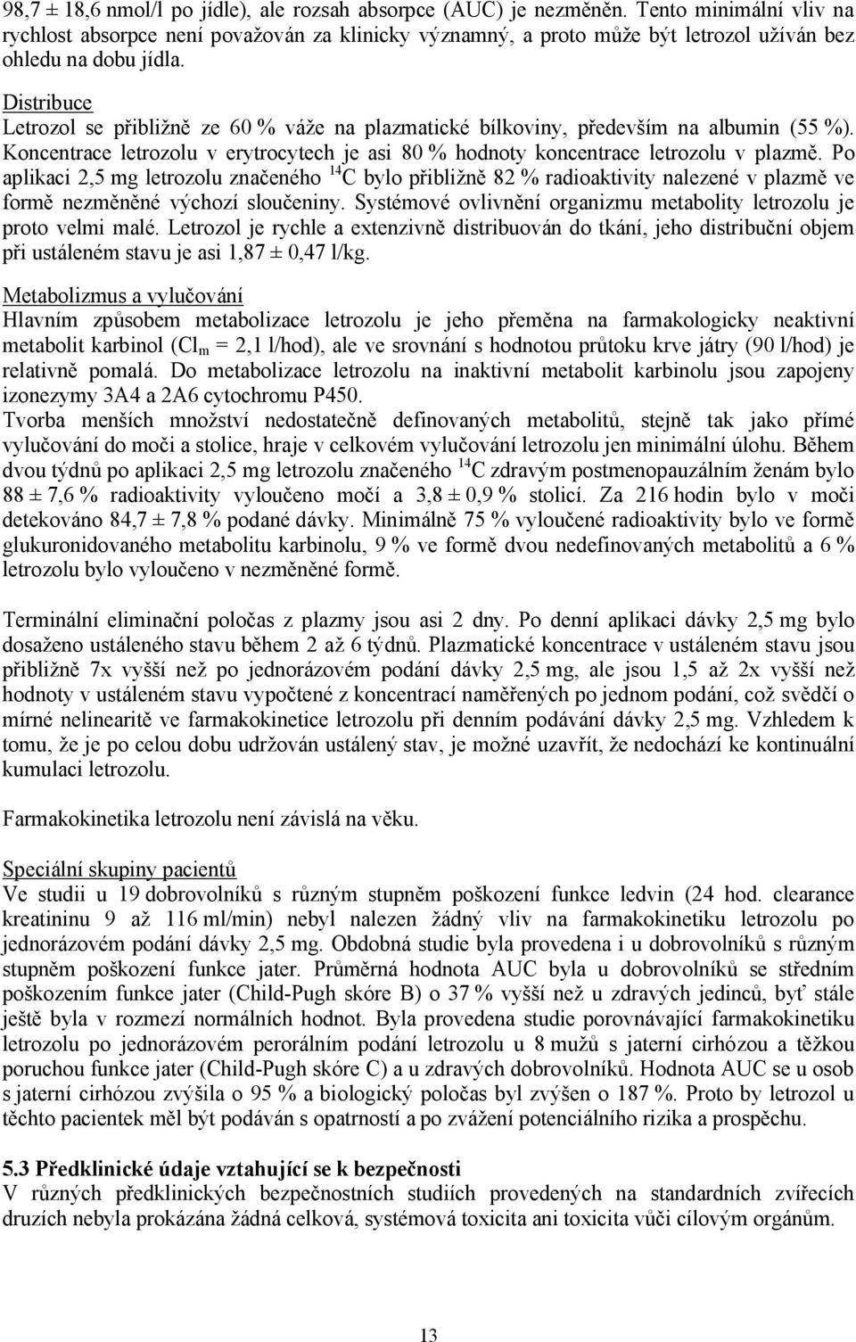 Distribuce Letrozol se přibližně ze 60 % váže na plazmatické bílkoviny, především na albumin (55 %). Koncentrace letrozolu v erytrocytech je asi 80 % hodnoty koncentrace letrozolu v plazmě.