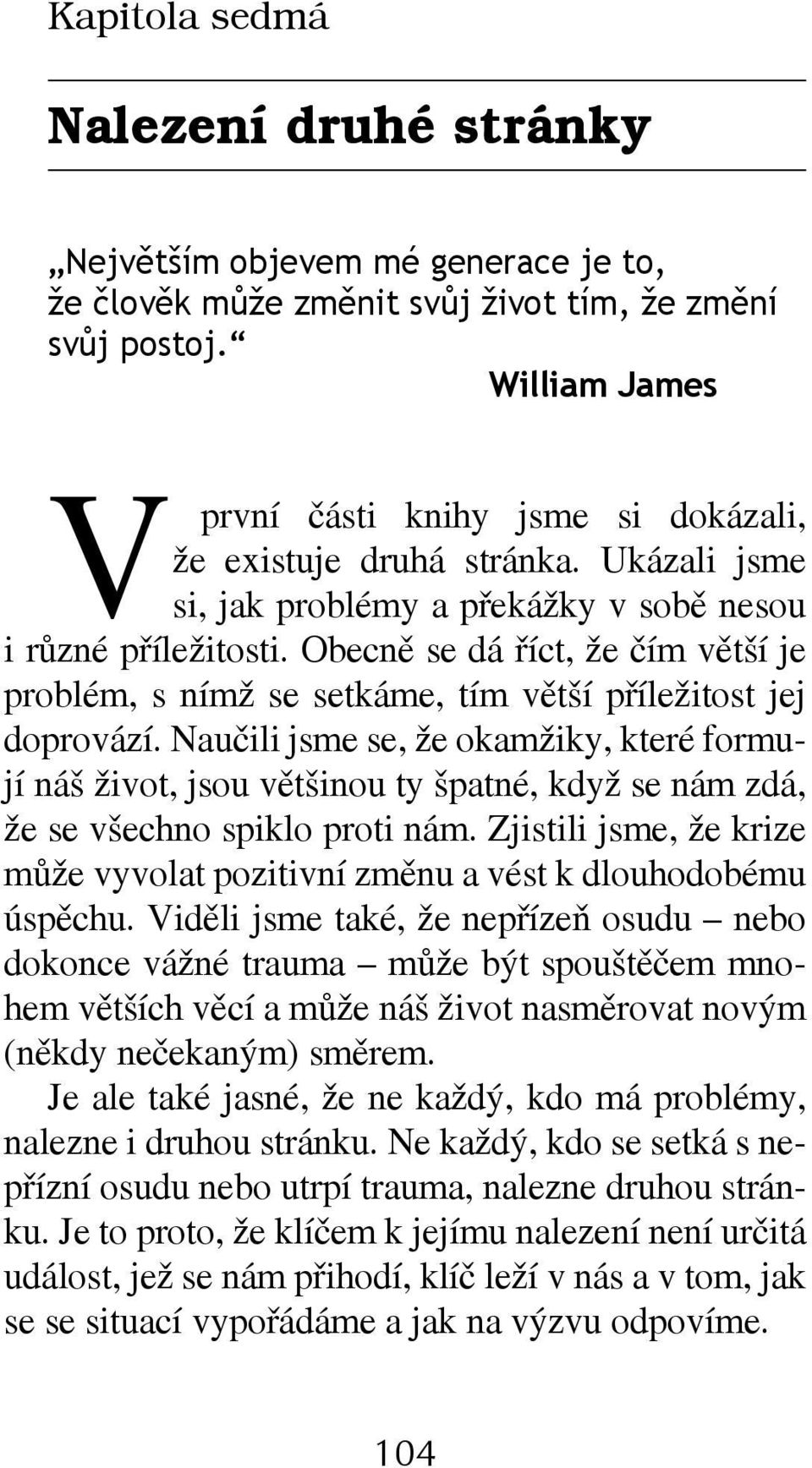 Obecně se dá říct, že čím větší je problém, s nímž se setkáme, tím větší příležitost jej doprovází.