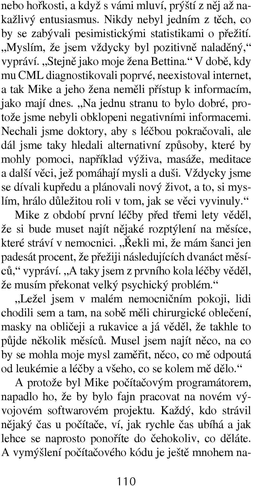 V době, kdy mu CML diagnostikovali poprvé, neexistoval internet, a tak Mike a jeho žena neměli přístup k informacím, jako mají dnes.