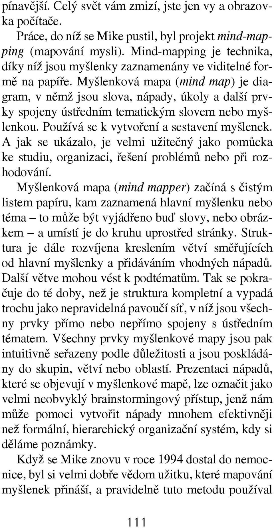 Myšlenková mapa (mind map) je diagram, v němž jsou slova, nápady, úkoly a další prvky spojeny ústředním tematickým slovem nebo myšlenkou. Používá se k vytvoření a sestavení myšlenek.