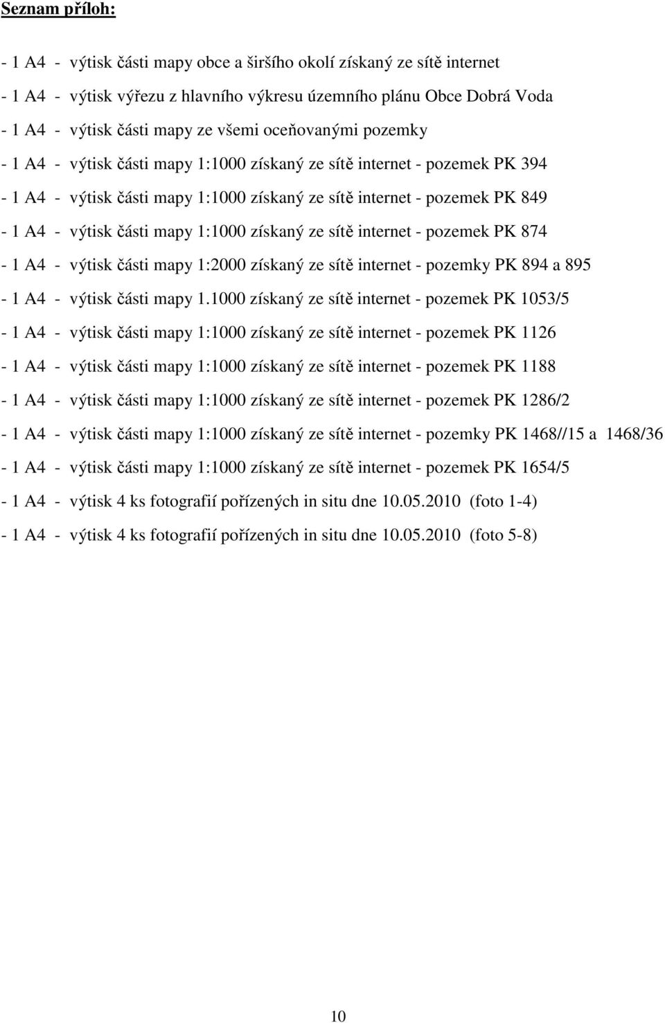 1:1000 získaný ze sítě internet - pozemek PK 874-1 A4 - výtisk části mapy 1:2000 získaný ze sítě internet - pozemky PK 894 a 895-1 A4 - výtisk části mapy 1.