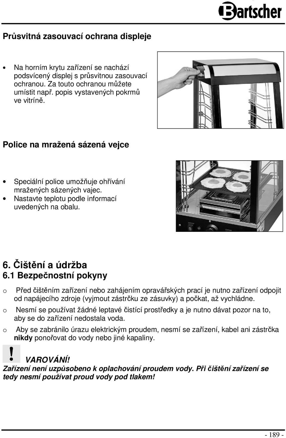 1 Bezpečnostní pokyny o o o Před čištěním zařízení nebo zahájením opravářských prací je nutno zařízení odpojit od napájecího zdroje (vyjmout zástrčku ze zásuvky) a počkat, až vychládne.