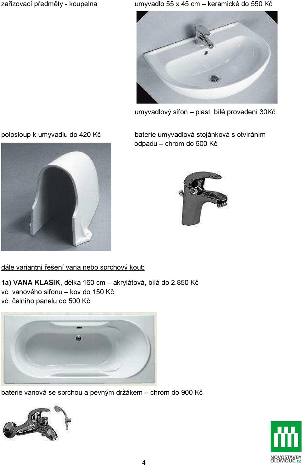 variantní řešení vana nebo sprchový kout: 1a) VANA KLASIK, délka 160 cm akrylátová, bílá do 2.850 Kč vč.