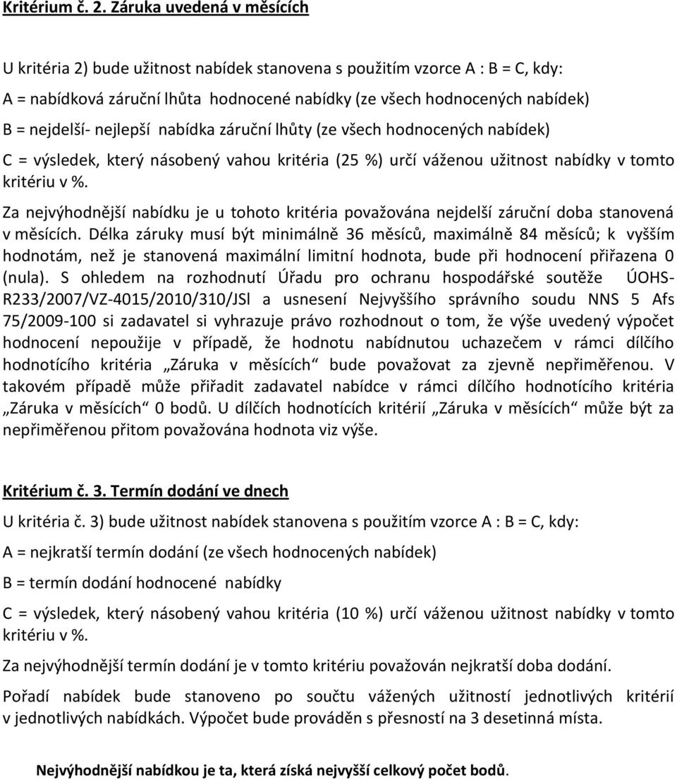 nejlepší nabídka záruční lhůty (ze všech hodnocených nabídek) C = výsledek, který násobený vahou kritéria (25 %) určí váženou užitnost nabídky v tomto kritériu v %.