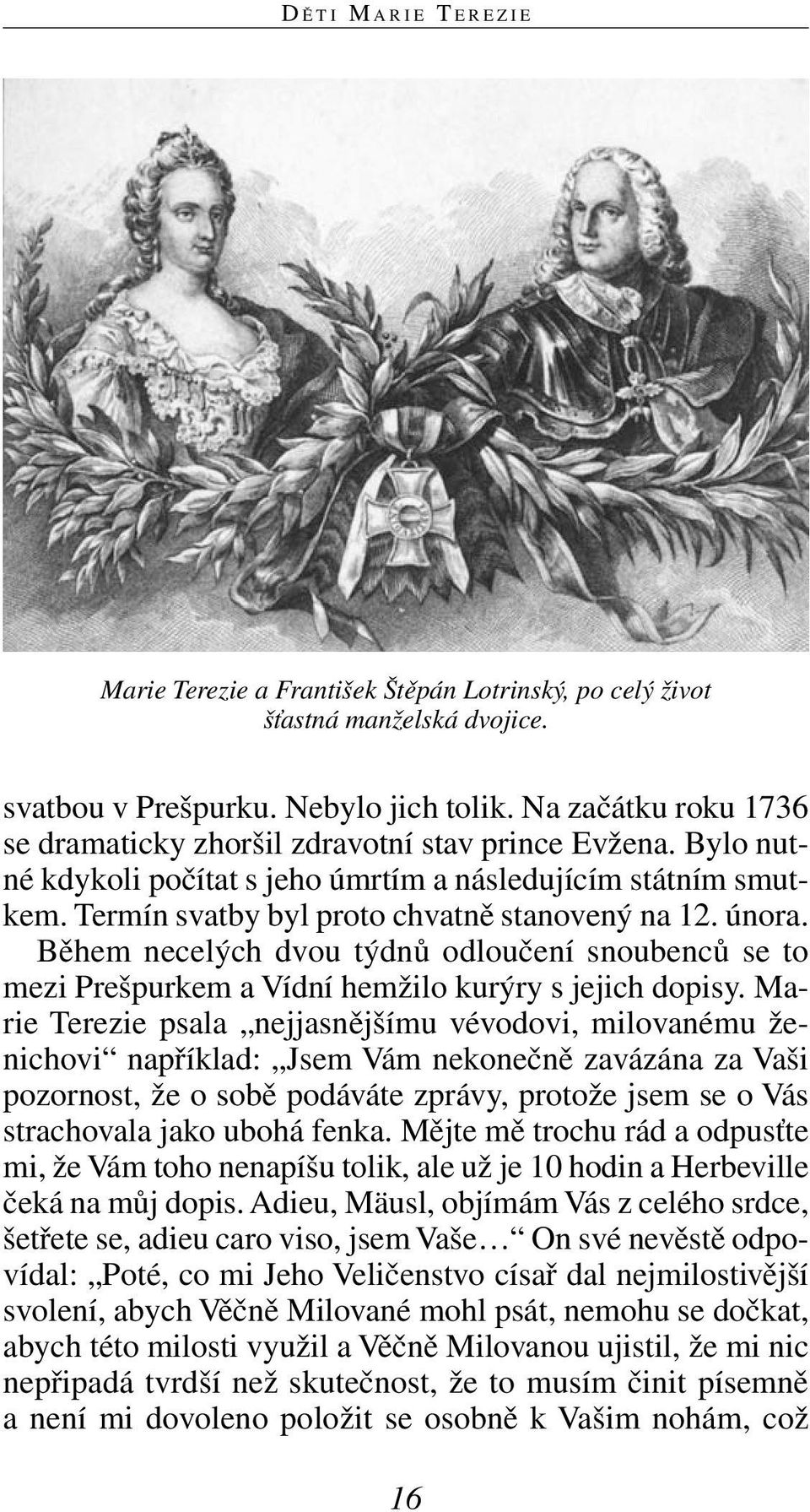 února. Během necelých dvou týdnů odloučení snoubenců se to mezi Prešpurkem a Vídní hemžilo kurýry s jejich dopisy.