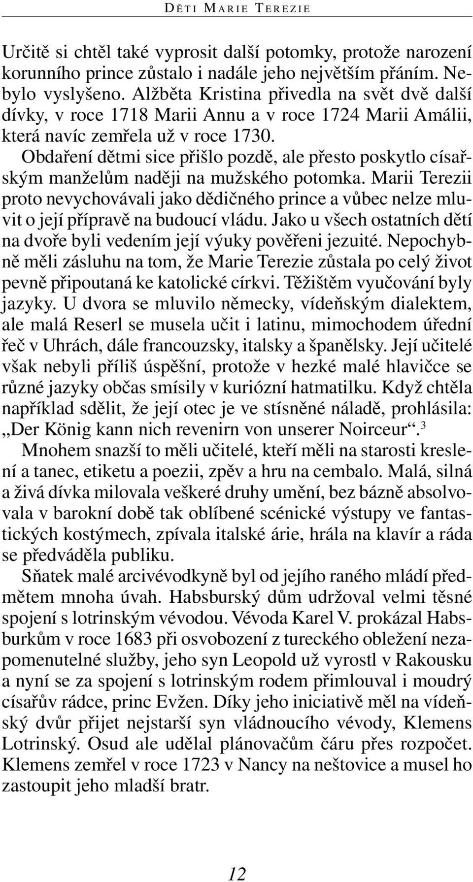 Obdaření dětmi sice přišlo pozdě, ale přesto poskytlo císařským manželům naději na mužského potomka.