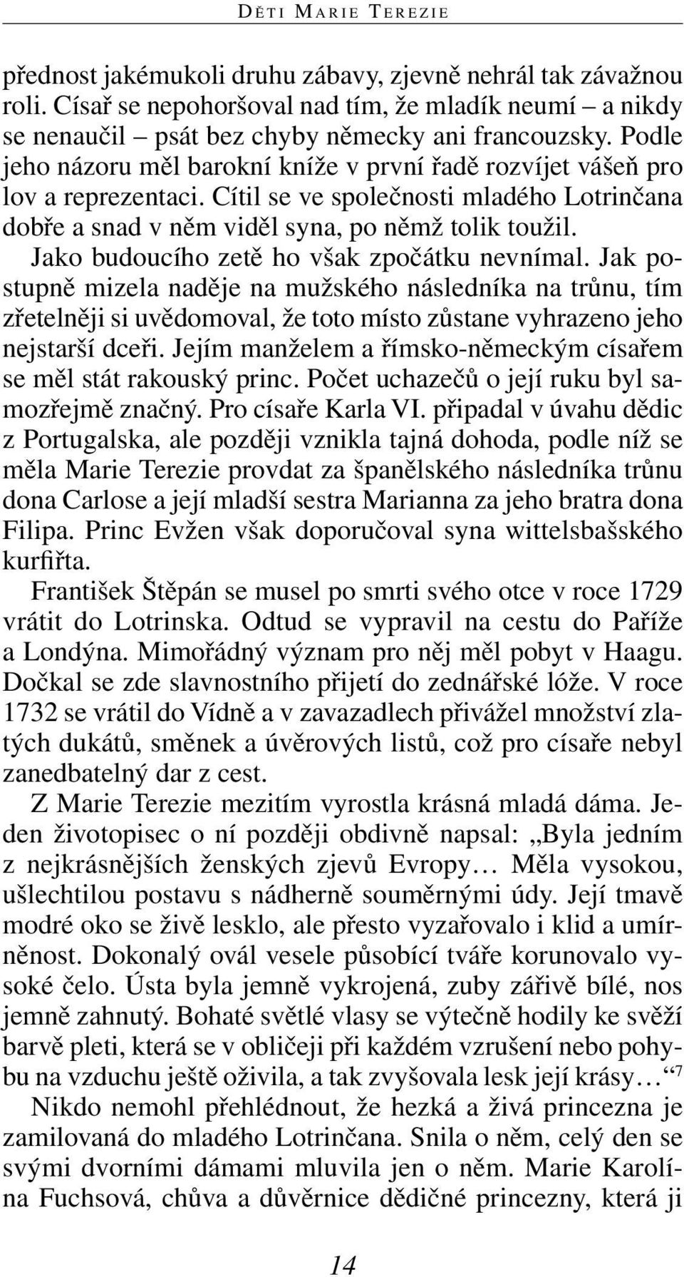 Jako budoucího zetě ho však zpočátku nevnímal. Jak postupně mizela naděje na mužského následníka na trůnu, tím zřetelněji si uvědomoval, že toto místo zůstane vyhrazeno jeho nejstarší dceři.