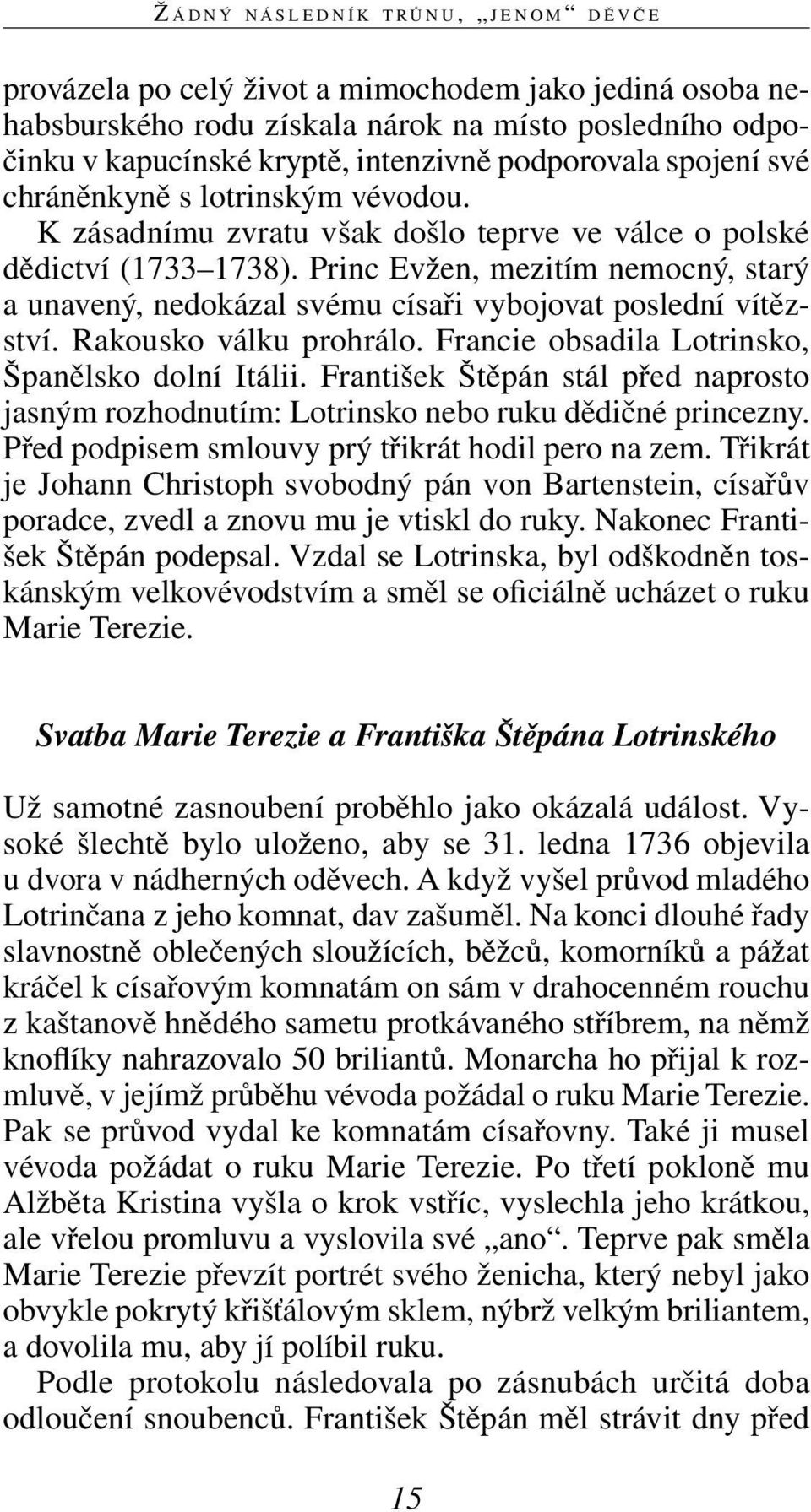 Princ Evžen, mezitím nemocný, starý a unavený, nedokázal svému císaři vybojovat poslední vítězství. Rakousko válku prohrálo. Francie obsadila Lotrinsko, Španělsko dolní Itálii.