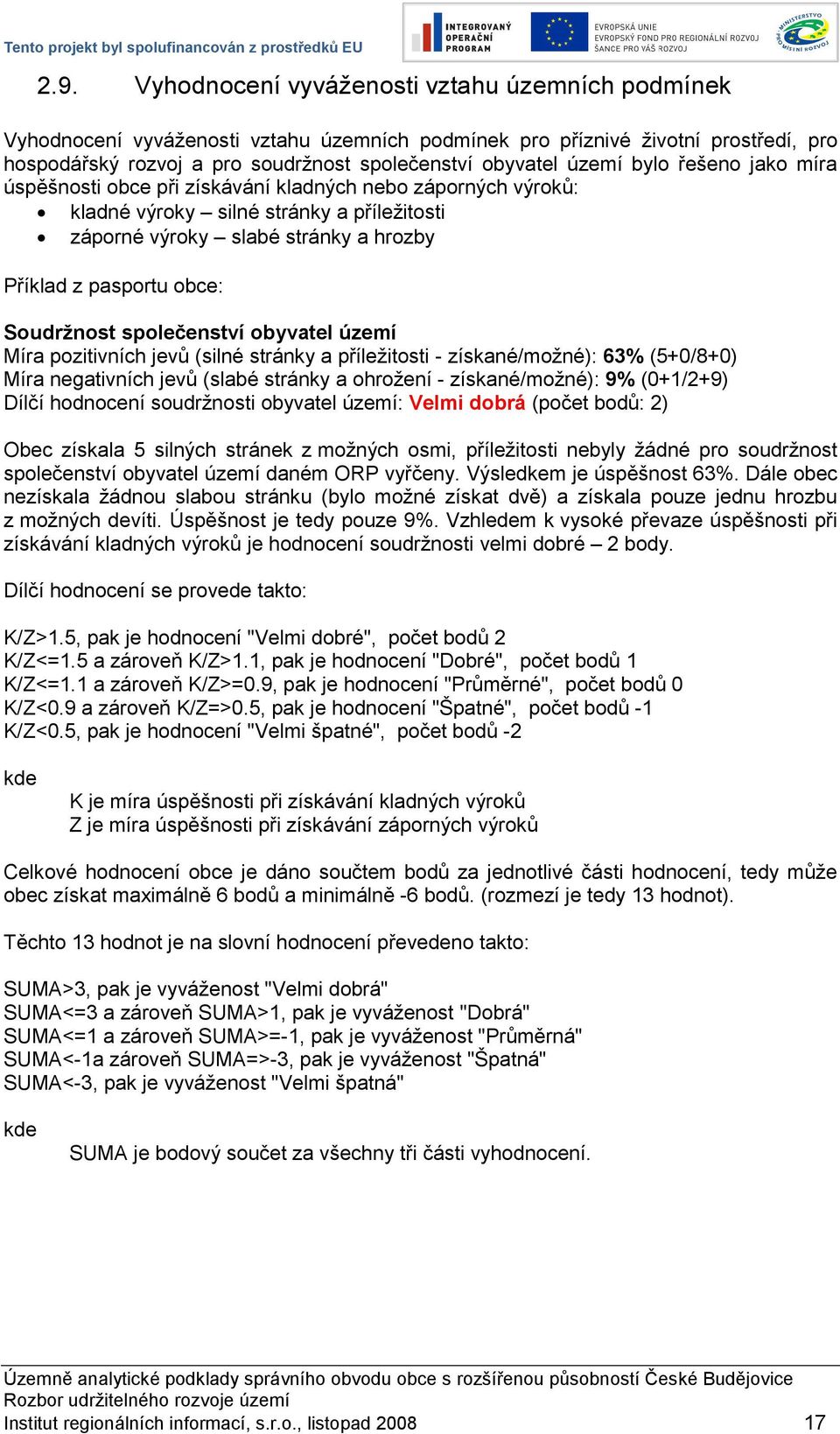 Soudržnost společenství obyvatel území Míra pozitivních jevů (silné stránky a příležitosti - získané/možné): 63% (5+0/8+0) Míra negativních jevů (slabé stránky a ohrožení - získané/možné): 9%