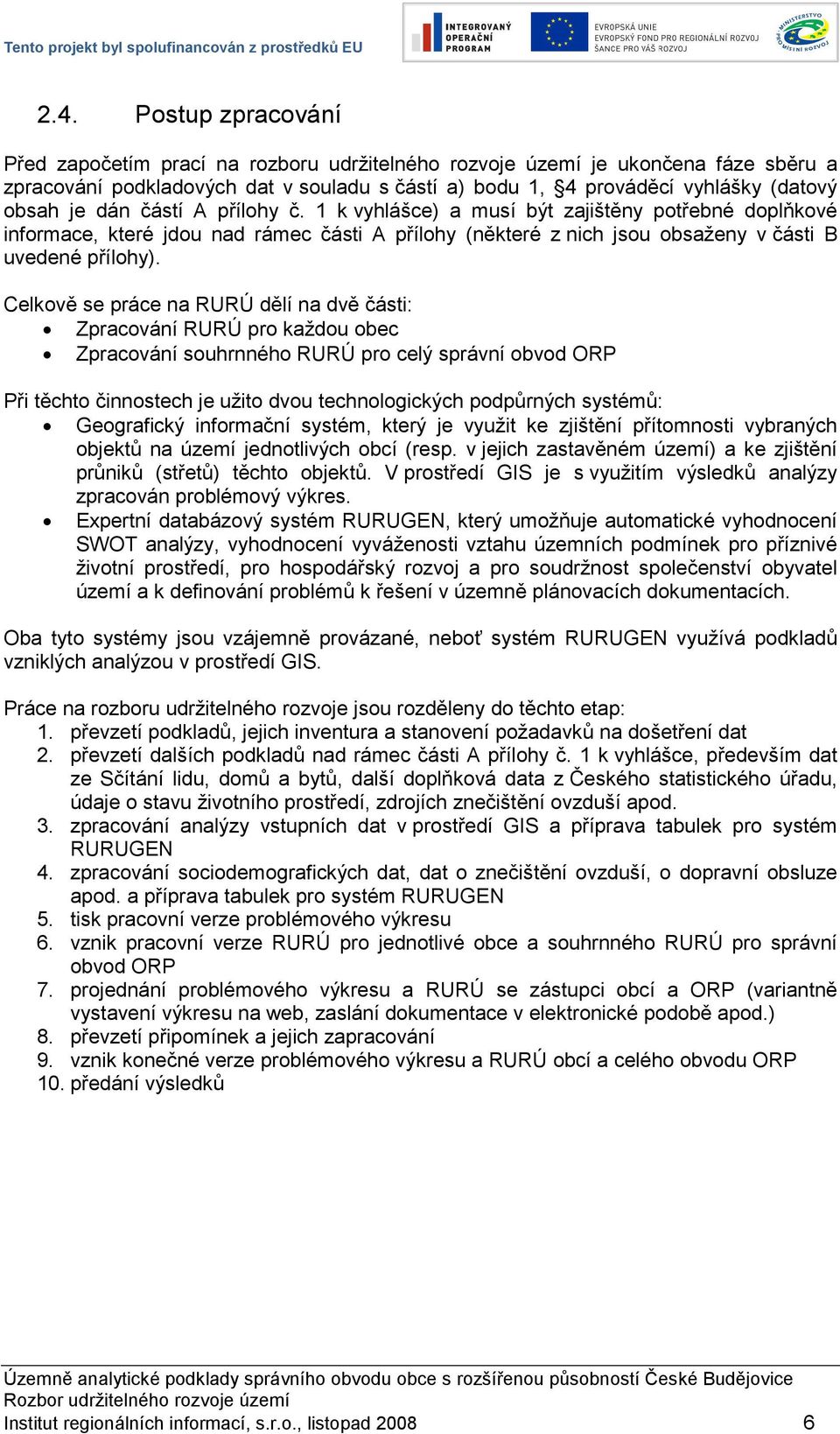 Celkově se práce na RURÚ dělí na dvě části: Zpracování RURÚ pro každou obec Zpracování souhrnného RURÚ pro celý správní obvod ORP Při těchto činnostech je užito dvou technologických podpůrných