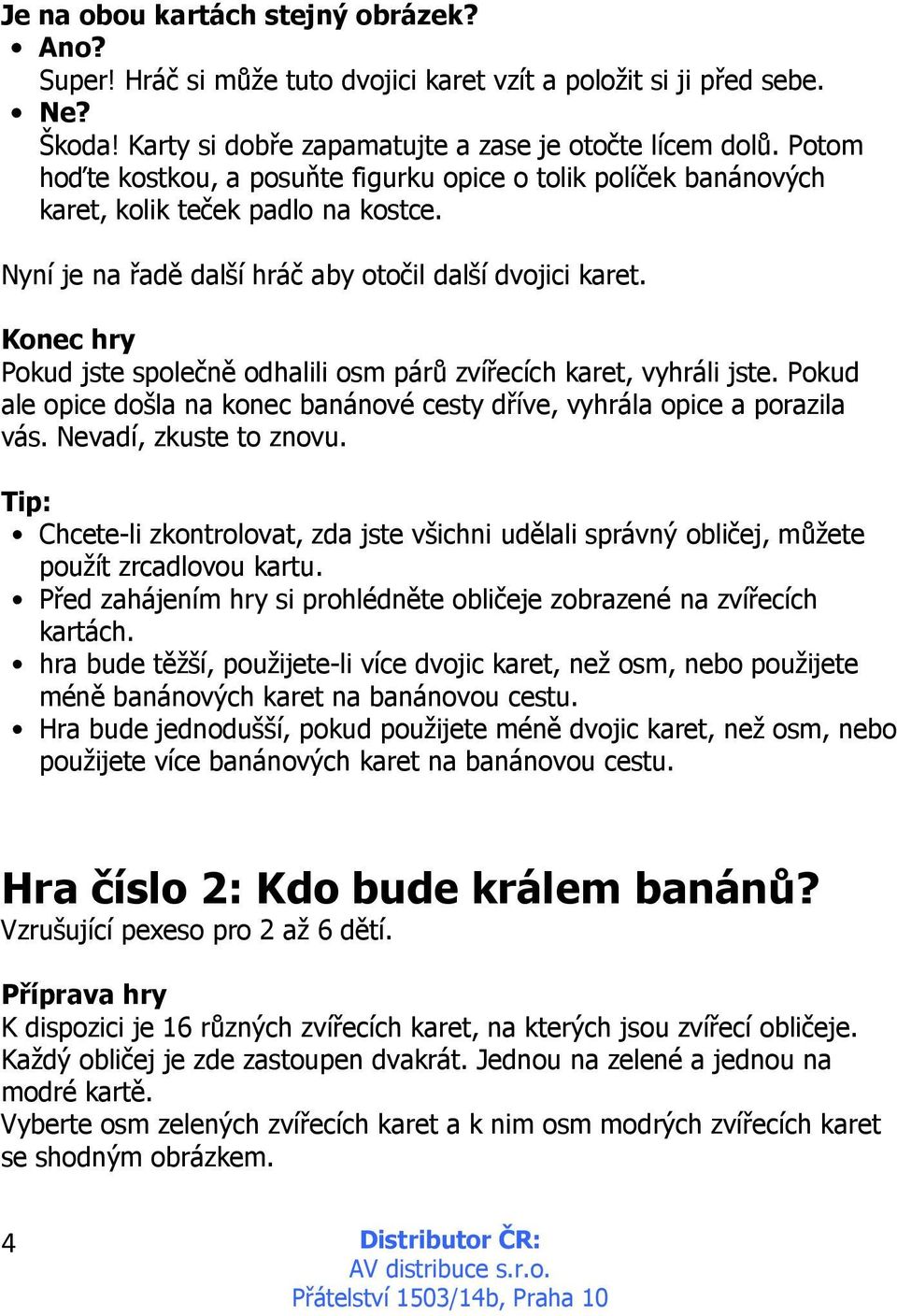 Konec hry Pokud jste společně odhalili osm párů zvířecích karet, vyhráli jste. Pokud ale opice došla na konec banánové cesty dříve, vyhrála opice a porazila vás. Nevadí, zkuste to znovu.