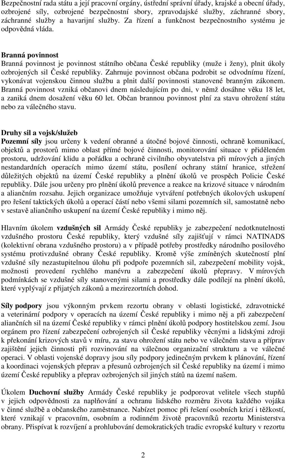 Branná povinnost Branná povinnost je povinnost státního občana České republiky (muže i ženy), plnit úkoly ozbrojených sil České republiky.