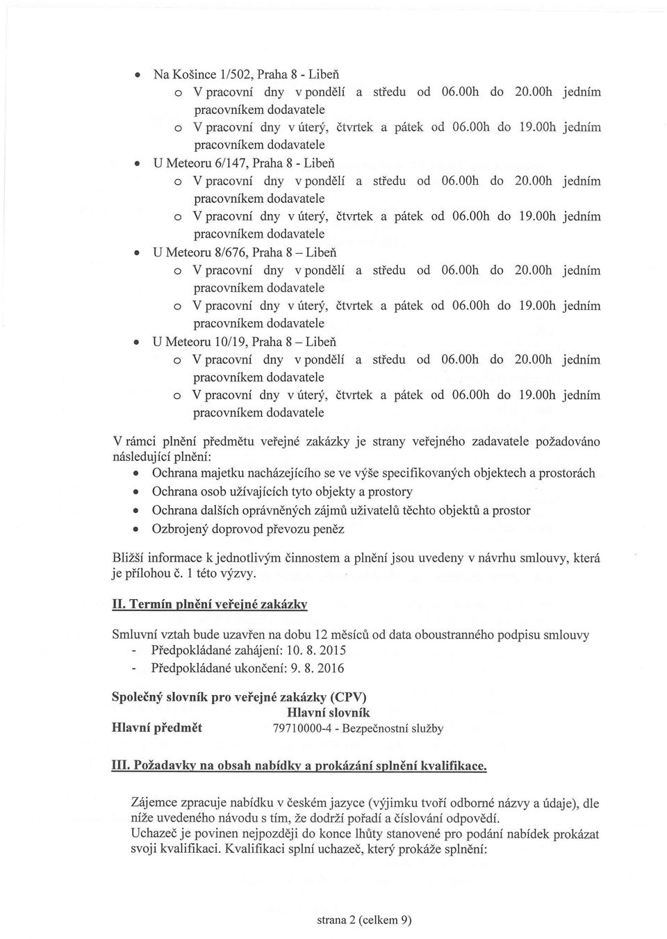 00h jedním U Meteoru 8/676, Praha 8 - Libeň o V pracovní dny v pondělí a středu od 06.00h do 20.00h jedním o V pracovní dny v úterý, čtvrtek a pátek od 06.00h do 19.