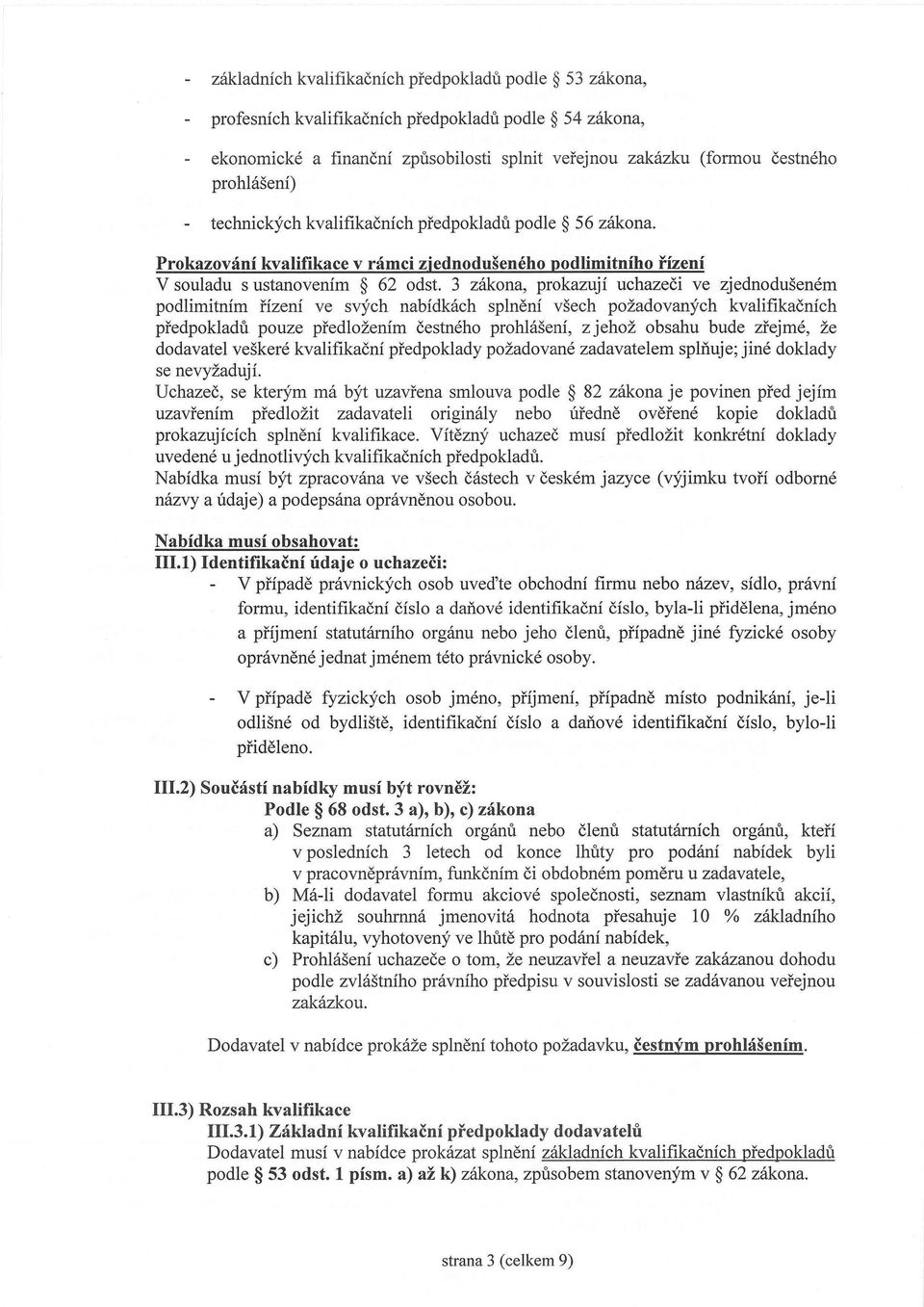 3 zákona, prokazují uchazeči ve zjednodušeném podlimitním řízení ve svých nabídkách splnění všech požadovaných kvalifikačních předpokladů pouze předložením čestného prohlášení, zjehož obsahu bude