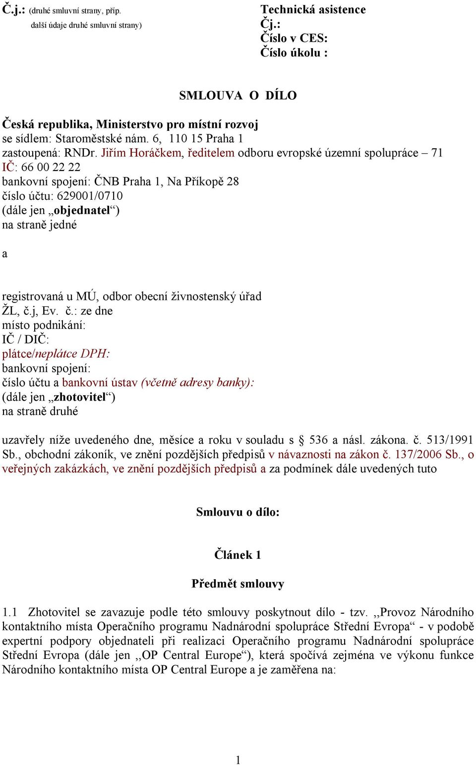 Jiřím Horáčkem, ředitelem odboru evropské územní spolupráce 71 IČ: 66 00 22 22 bankovní spojení: ČNB Praha 1, Na Příkopě 28 číslo účtu: 629001/0710 (dále jen objednatel ) na straně jedné a