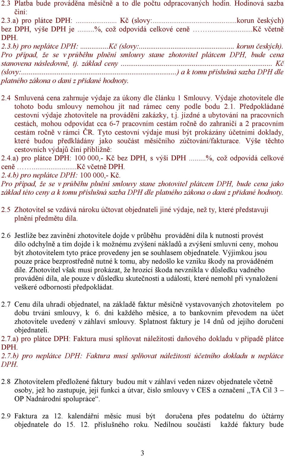 .. Kč (slovy:...) a k tomu příslušná sazba DPH dle platného zákona o dani z přidané hodnoty. 2.4 Smluvená cena zahrnuje výdaje za úkony dle článku 1 Smlouvy.