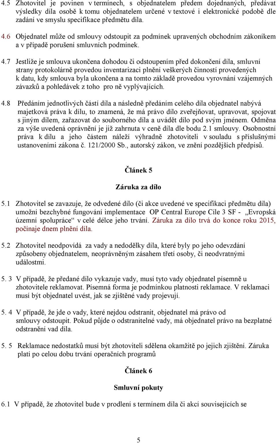 6 Objednatel může od smlouvy odstoupit za podmínek upravených obchodním zákoníkem a v případě porušení smluvních podmínek. 4.