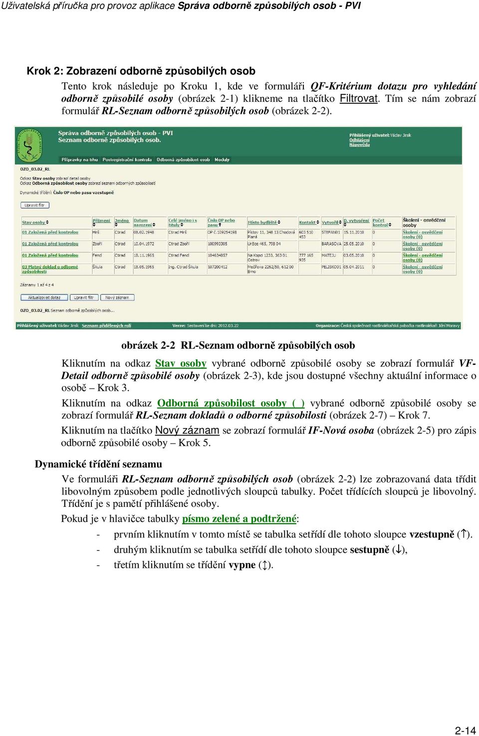 obrázek 2-2 RL-Seznam odborně způsobilých osob Kliknutím na odkaz Stav osoby vybrané odborně způsobilé osoby se zobrazí formulář VF- Detail odborně způsobilé osoby (obrázek 2-3), kde jsou dostupné