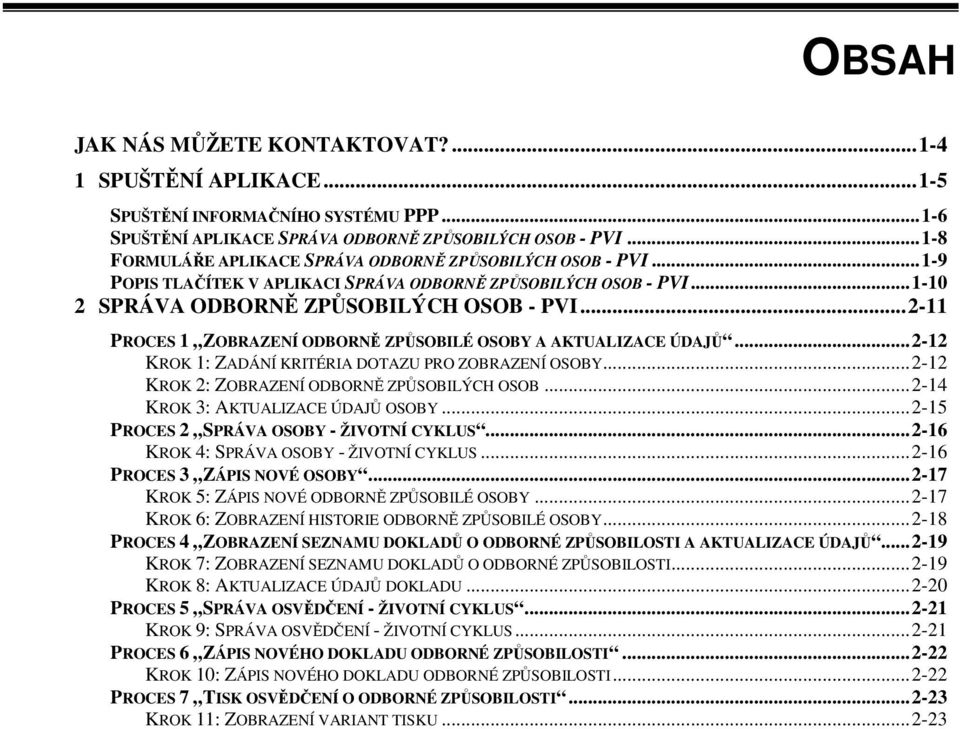 ..2-11 PROCES 1 ZOBRAZENÍ ODBORNĚ ZPŮSOBILÉ OSOBY A AKTUALIZACE ÚDAJŮ...2-12 KROK 1: ZADÁNÍ KRITÉRIA DOTAZU PRO ZOBRAZENÍ OSOBY...2-12 KROK 2: ZOBRAZENÍ ODBORNĚ ZPŮSOBILÝCH OSOB.