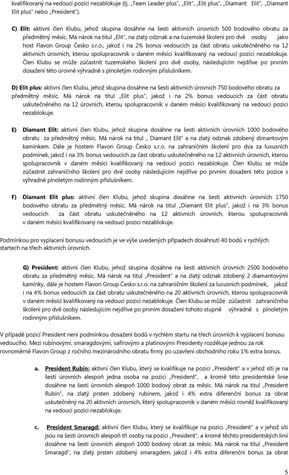 Má nárok na titul Elit, na zlatý odznak a na tuzemské školení pro dvě osoby jako host Flavon Group Česko s.r.o., jakož i na 2% bonus vedoucích za část obratu uskutečněného na 12 aktivních úrovních, kterou spolupracovník v daném měsíci kvalifikovaný na vedoucí pozici nezablokuje.