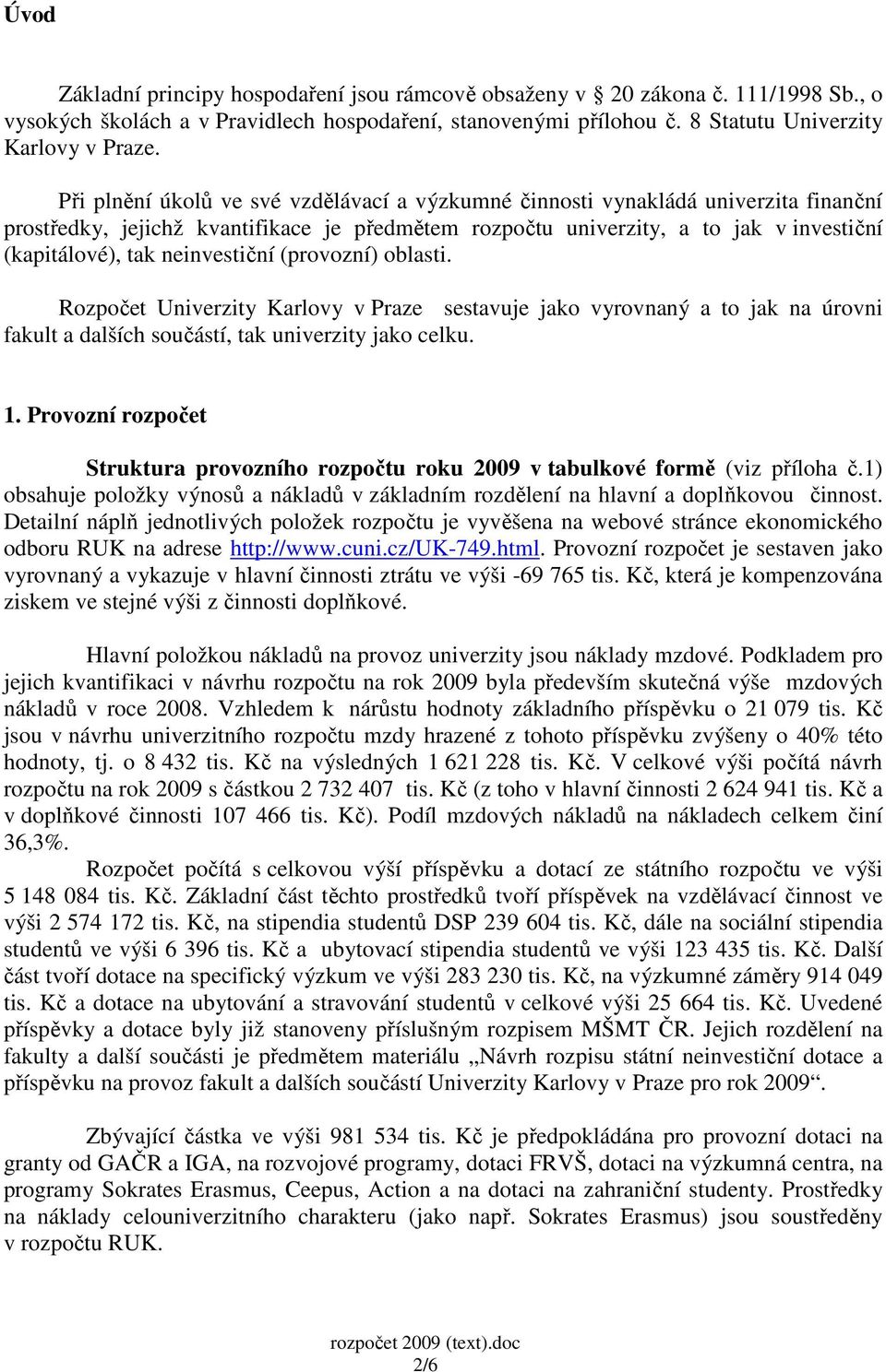 neinvestiční (provozní) oblasti. Rozpočet Univerzity Karlovy v Praze sestavuje jako vyrovnaný a to jak na úrovni fakult a dalších součástí, tak univerzity jako celku. 1.