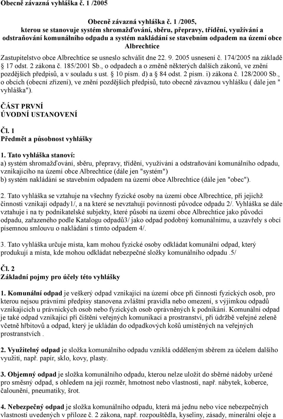 Zastupitelstvo obce Albrechtice se usneslo schválit dne 22. 9. 2005 usnesení č. 174/2005 na základě 17 odst. 2 zákona č. 185/2001 Sb.