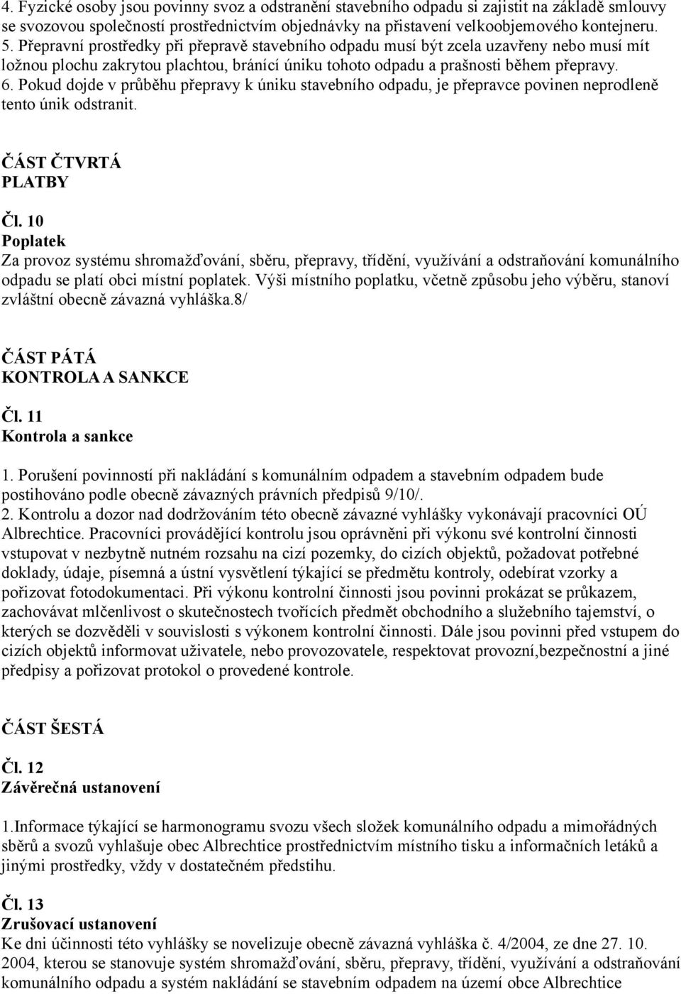 Pokud dojde v průběhu přepravy k úniku stavebního odpadu, je přepravce povinen neprodleně tento únik odstranit. ČÁST ČTVRTÁ PLATBY Čl.