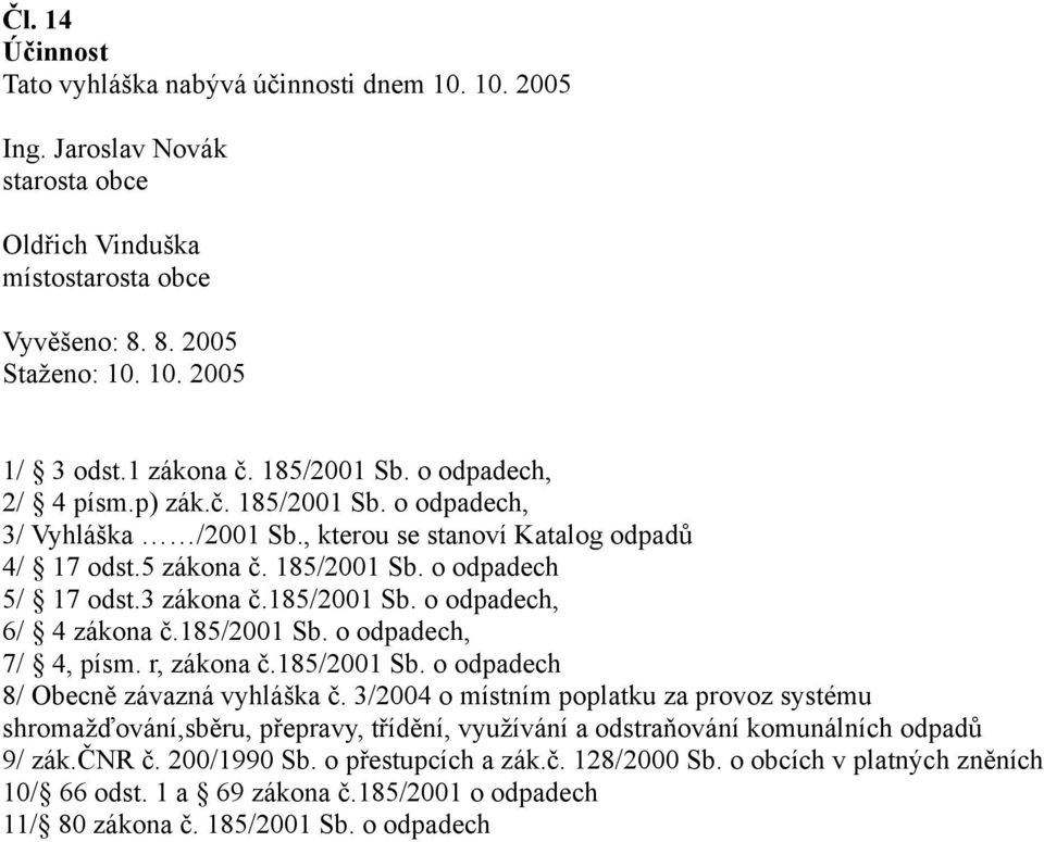 185/2001 Sb. o odpadech, 6/ 4 zákona č.185/2001 Sb. o odpadech, 7/ 4, písm. r, zákona č.185/2001 Sb. o odpadech 8/ Obecně závazná vyhláška č.