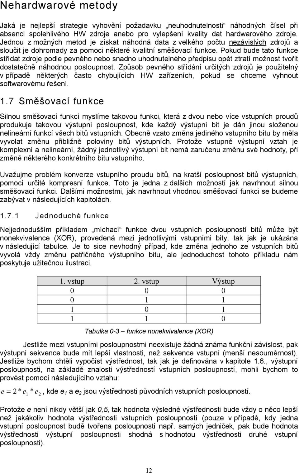 Pokud bude tato funkce střídat zdroje podle pevného nebo snadno uhodnutelného předpisu opět ztratí možnost tvořit dostatečně náhodnou posloupnost.