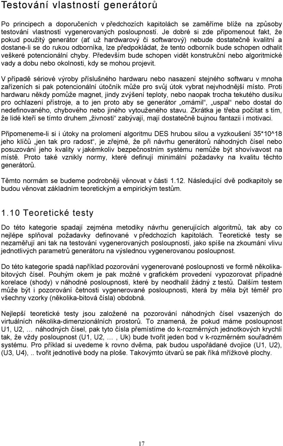 schopen odhalit veškeré potencionální chyby. Především bude schopen vidět konstrukční nebo algoritmické vady a dobu nebo okolnosti, kdy se mohou projevit.