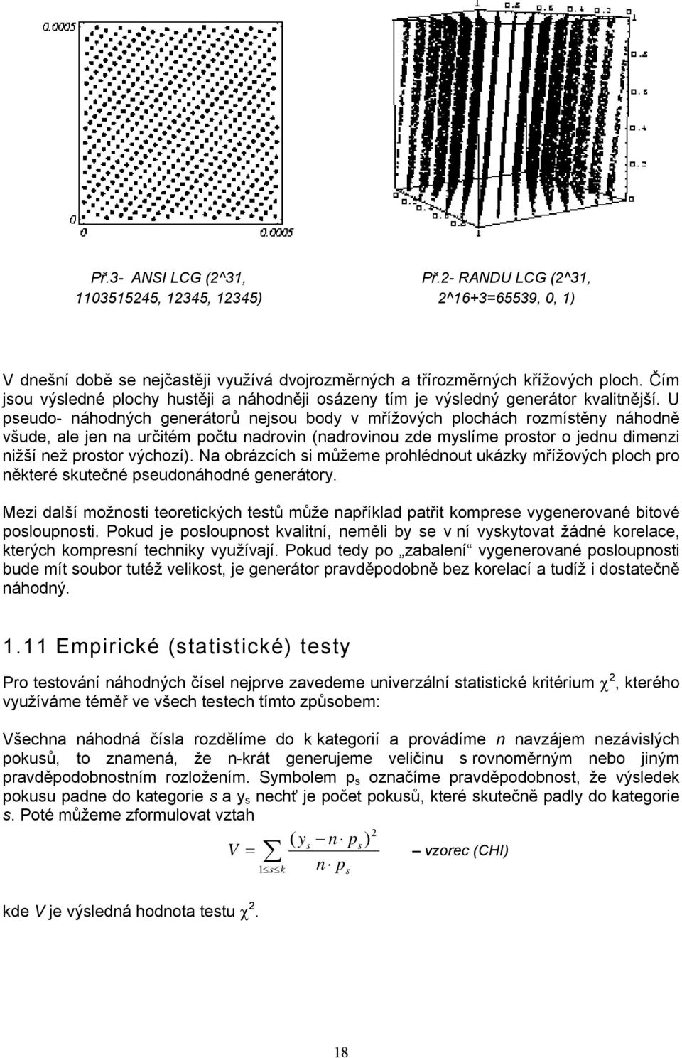 U pseudo- náhodných generátorů nejsou body v mřížových plochách rozmístěny náhodně všude, ale jen na určitém počtu nadrovin (nadrovinou zde myslíme prostor o jednu dimenzi nižší než prostor výchozí).