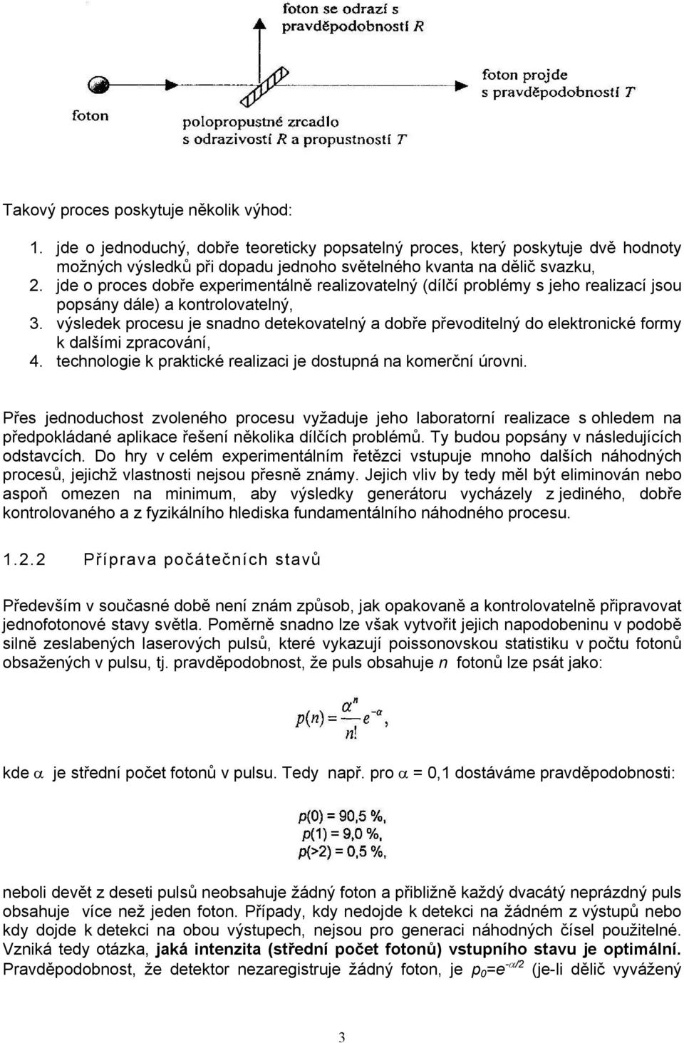 výsledek procesu je snadno detekovatelný a dobře převoditelný do elektronické formy k dalšími zpracování, 4. technologie k praktické realizaci je dostupná na komerční úrovni.