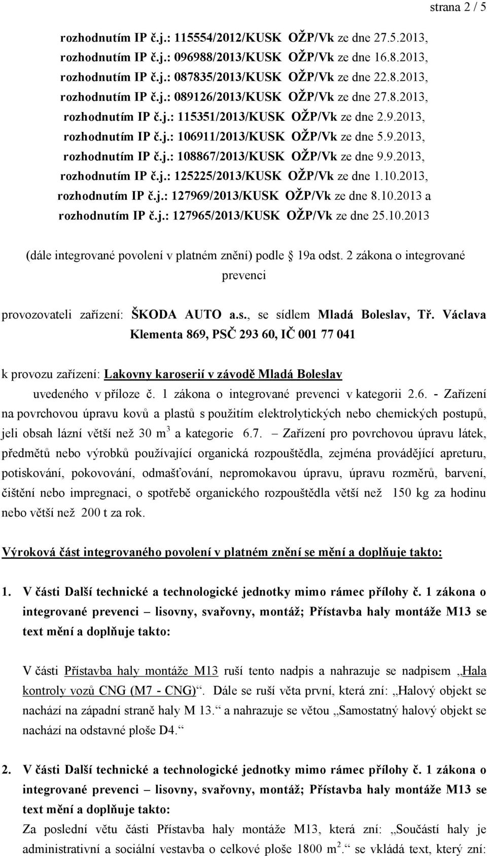 10.2013, rozhodnutím IP č.j.: 127969/2013/KUSK OŢP/Vk ze dne 8.10.2013 a rozhodnutím IP č.j.: 127965/2013/KUSK OŢP/Vk ze dne 25.10.2013 (dále integrované povolení v platném znění) podle 19a odst.