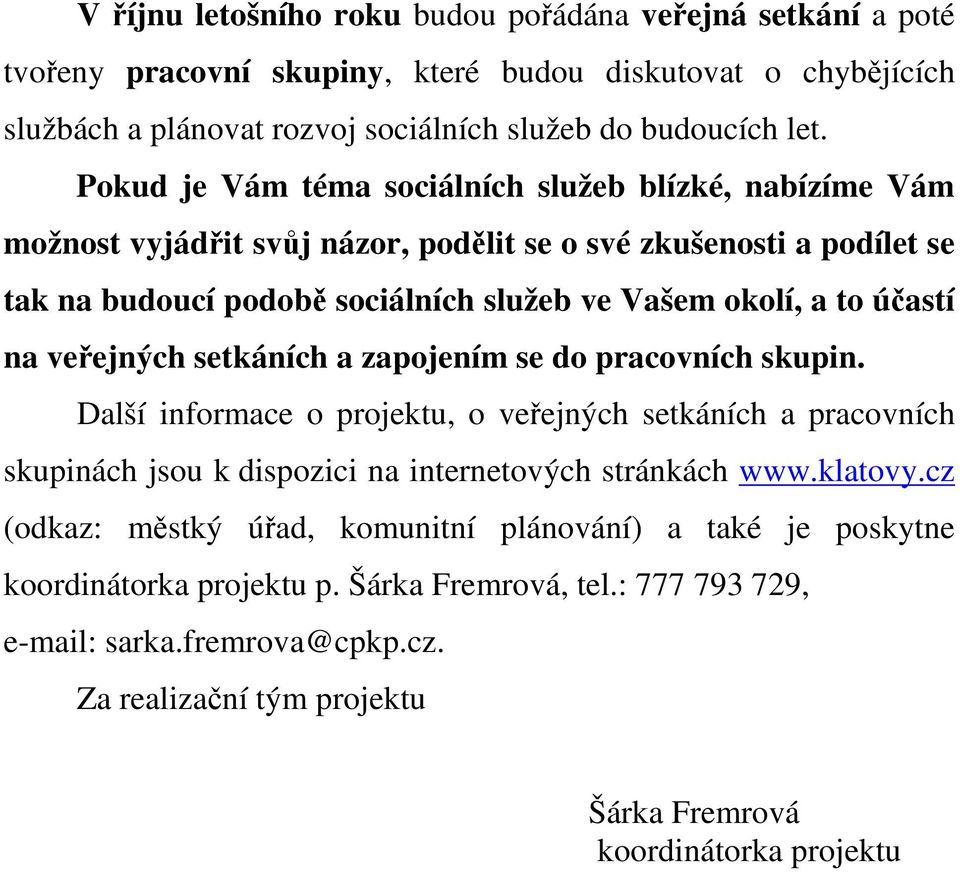 veřejných setkáních a zapojením se do pracovních skupin. Další informace o projektu, o veřejných setkáních a pracovních skupinách jsou k dispozici na internetových stránkách www.klatovy.