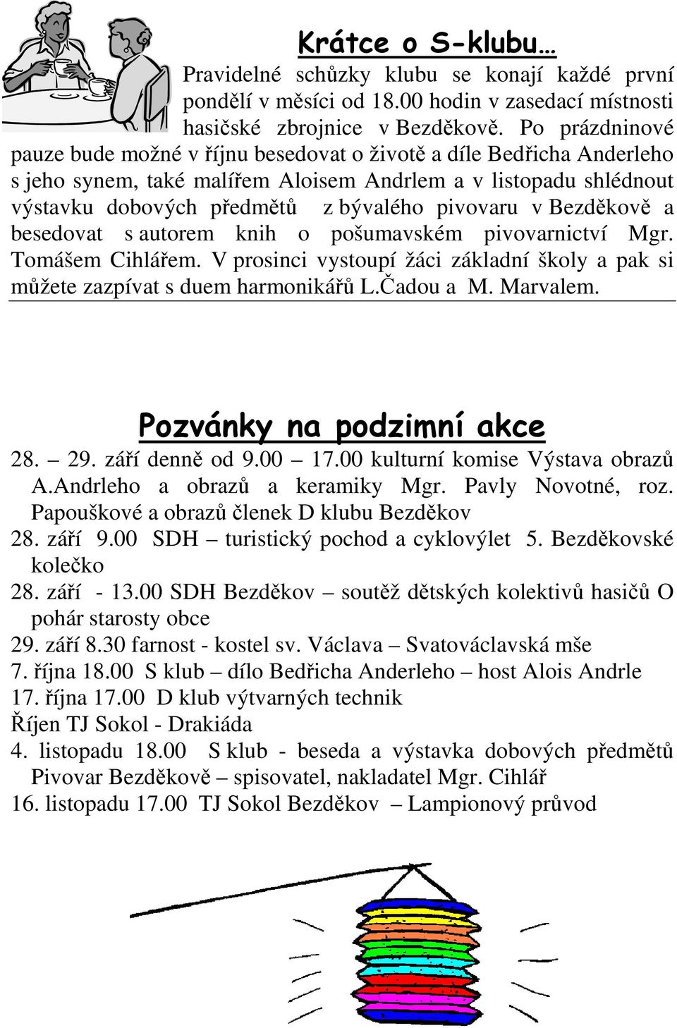 v Bezděkově a besedovat s autorem knih o pošumavském pivovarnictví Mgr. Tomášem Cihlářem. V prosinci vystoupí žáci základní školy a pak si můžete zazpívat s duem harmonikářů L.Čadou a M. Marvalem.