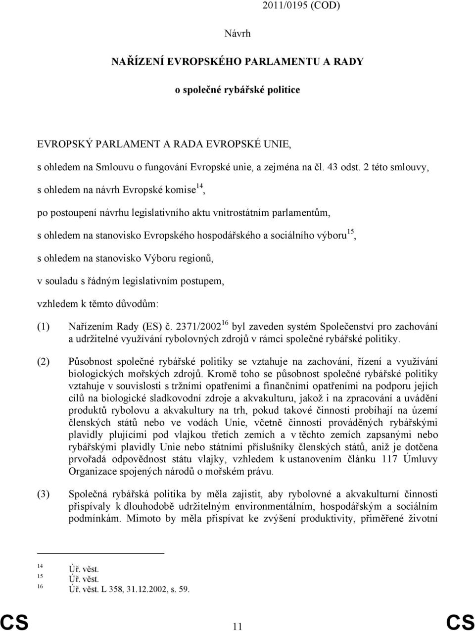 2 této smlouvy, s ohledem na návrh Evropské komise 14, po postoupení návrhu legislativního aktu vnitrostátním parlamentům, s ohledem na stanovisko Evropského hospodářského a sociálního výboru 15, s