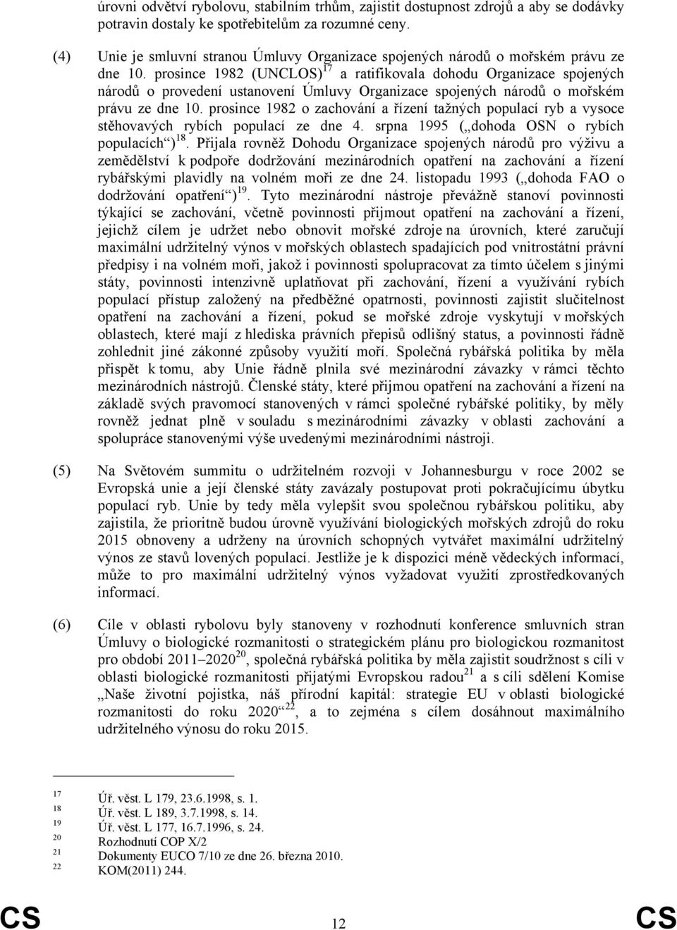 prosince 1982 (UNCLOS) 17 a ratifikovala dohodu Organizace spojených národů o provedení ustanovení Úmluvy Organizace spojených národů o mořském právu ze dne 10.