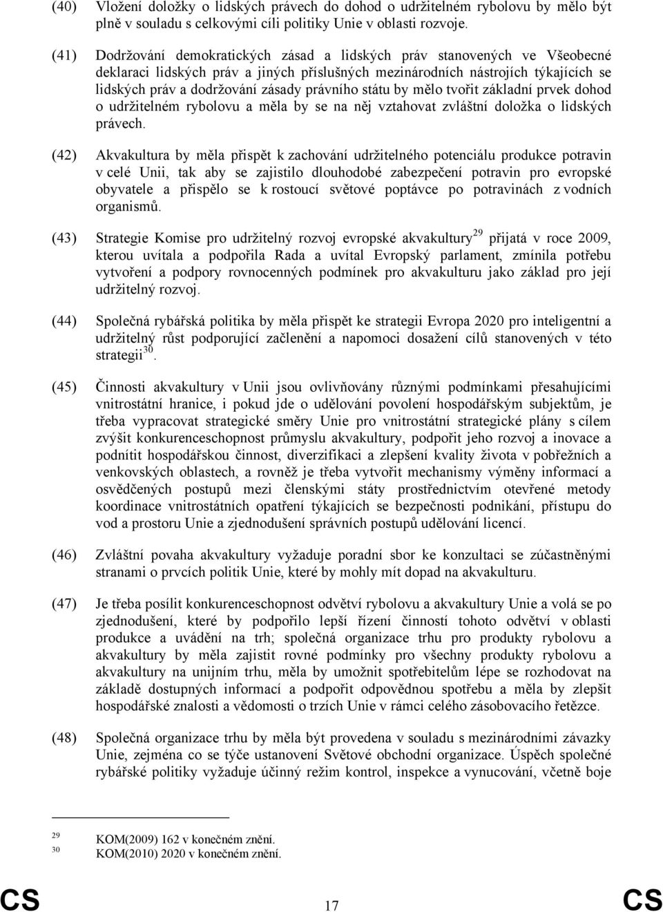 právního státu by mělo tvořit základní prvek dohod o udržitelném rybolovu a měla by se na něj vztahovat zvláštní doložka o lidských právech.