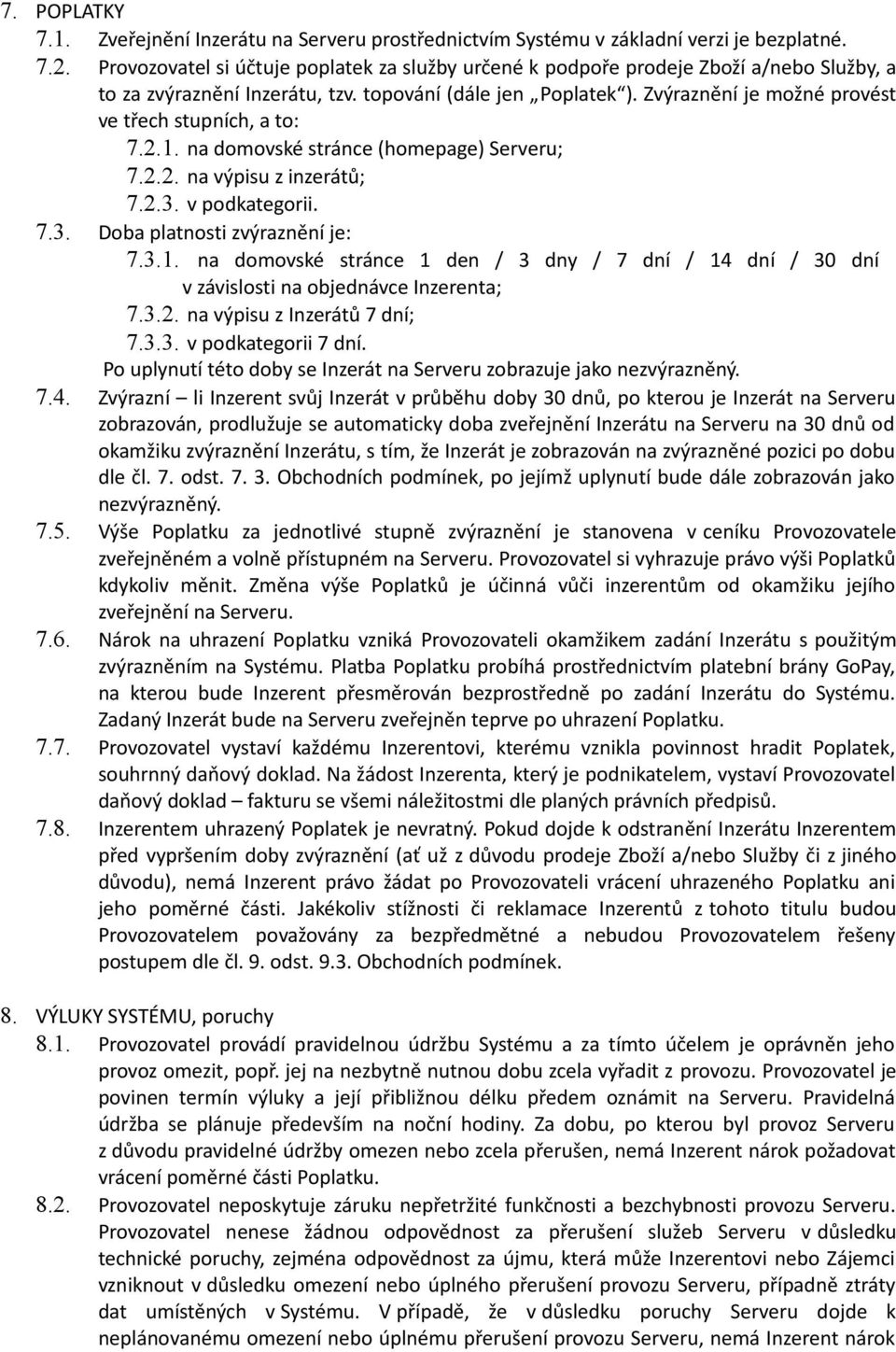 Zvýraznění je možné provést ve třech stupních, a to: 7.2.1. na domovské stránce (homepage) Serveru; 7.2.2. na výpisu z inzerátů; 7.2.3. v podkategorii. 7.3. Doba platnosti zvýraznění je: 7.3.1. na domovské stránce 1 den / 3 dny / 7 dní / 14 dní / 30 dní v závislosti na objednávce Inzerenta; 7.