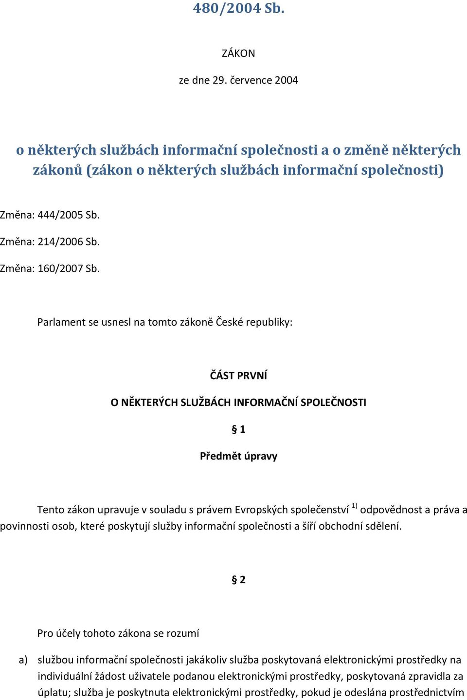 Parlament se usnesl na tomto zákoně České republiky: ČÁST PRVNÍ O NĚKTERÝCH SLUŽBÁCH INFORMAČNÍ SPOLEČNOSTI 1 Předmět úpravy Tento zákon upravuje v souladu s právem Evropských společenství 1)